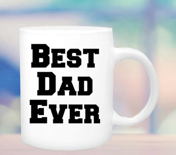 Best Dad Ever coffee mug #144, Best Dad Every cup, ceramic mug, Gift for Dad, Gift for Father, Funny coffee mug, Dad's coffee cup