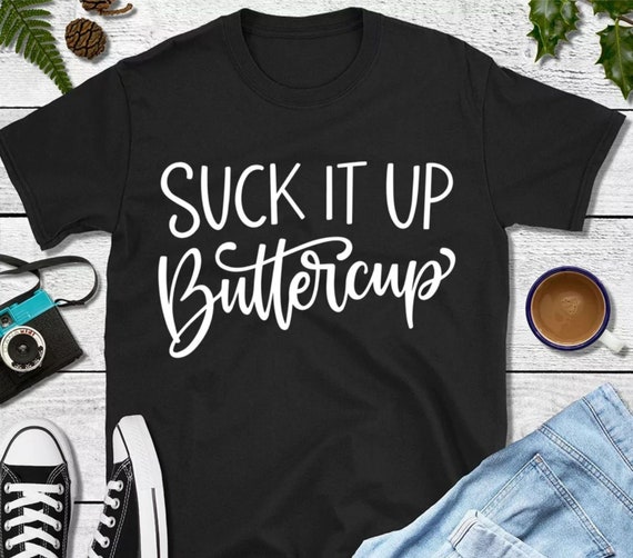 Suck it up Buttercup tee shirt, woman shirts, bridal shirt. sarcastic shirt, mom shirt, birthday gift