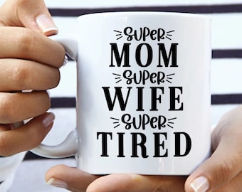 Super Mom Super Wife Super Tired coffee mug, funny coffee mug, witty coffee mug, Woman's coffee mug, cute mug, sassy