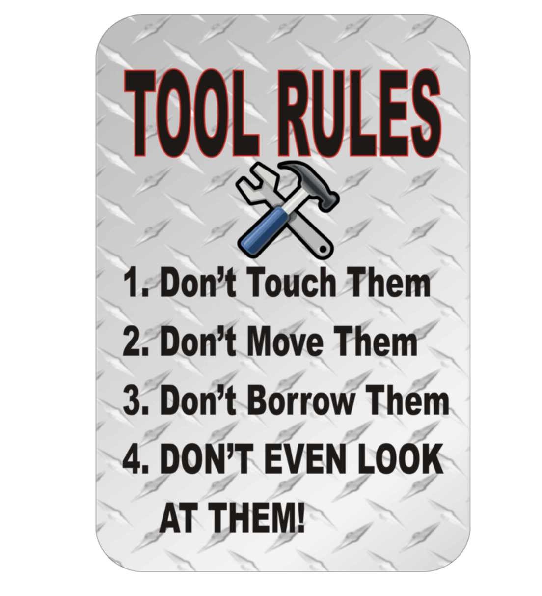TOOL RULES ~ DO NOT TOUCH THEM-MOVE THEM-BORROW THEM 8/" x 12/" Metal Sign