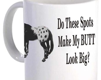 horse coffee mug #160 "Do these spots make my butt look big", equine coffee cup, funny horse mug, appaloosa horse mug, horse lover mug