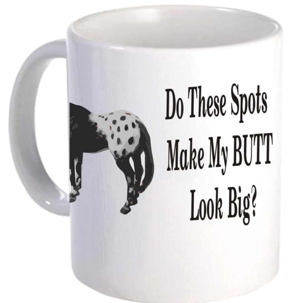 horse coffee mug #160 "Do these spots make my butt look big", equine coffee cup, funny horse mug, appaloosa horse mug, horse lover mug