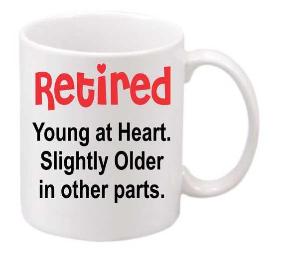 Retired Young at Heart. #182 Slightly older in other parts. Retirement coffee  cup,coffee mug, funny coffee mug, hilarious coffee mug