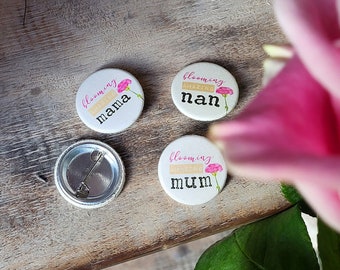 Blooming amazing Mum / Mama / Nan - Mother's Day Button Pin Badge