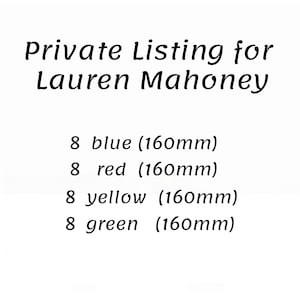 Może przedstawiać: Biały dokument cyfrowy zatytułowany Private Listing for Lauren Mahoney. Zawiera listę ilości i kolorów: 8 niebieski (160mm), 8 czerwony (160mm), 8 żółty (160mm) i 8 zielony (160mm). Tekst jest napisany prostą czarną czcionką na białym tle.