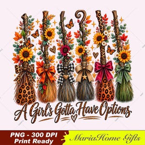 May include: A digital graphic featuring six decorative brooms adorned with sunflowers, autumn leaves, butterflies, and various patterned bows including leopard print and plaid. The text below reads A Girl's Gotta Have Options in a brown script font.