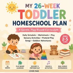 May include: A book cover titled My 26-Week Toddler Homeschool Plan, A Gentle, Play-Based Curriculum for ages 2-5 years. The illustration features a smiling sun, a child drawing, a child stacking rings, a teddy bear, and a stack of books.
