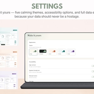 May include: A digital interface display titled SETTINGS featuring the text Make it yours&mdash;five calming themes, accessibility options, and full data export, because your data should never be a hostage. The screen shows theme selection options.