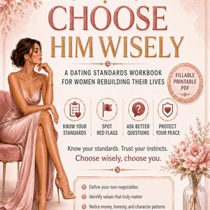May include: A digital workbook titled CHOOSE HIM WISELY A DATING STANDARDS WORKBOOK FOR WOMEN REBUILDING THEIR LIVES. The page features text about knowing standards, spotting red flags, asking questions, and protecting peace, plus a fillable PDF badge.