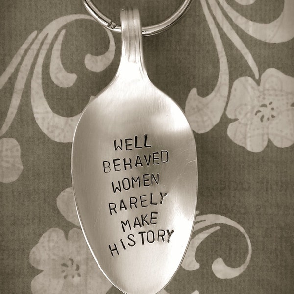 Well Behaved Women Rarely Make History Stamped Spoon Keychain Recycled Silverware Keyring