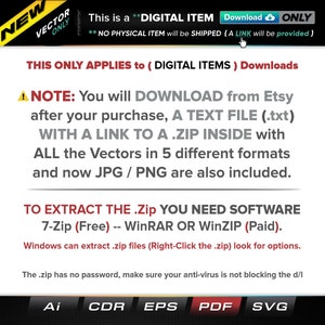 Pu&ograve; includere: Un grafico di testo rosso e bianco con le parole "NEW", "VECTOR ONLY", "DIGITAL ITEM", "Download", "ONLY", "NO PHYSICAL ITEM will be SHIPPED (A LINK will be provided)", "THIS ONLY APPLIES to (DIGITAL ITEMS) Downloads", "NOTE: You will DOWNLOAD from Etsy after your purchase, A TEXT FILE (.txt) WITH A LINK TO A .ZIP INSIDE with ALL the Vectors in 5 different formats and now JPG / PNG are also included.", "TO EXTRACT THE .Zip YOU NEED SOFTWARE 7-Zip (Free) -- WinRAR OR WinZIP (Paid).", "Windows can extract .zip files (Right-Click the .zip) look for options.", "The .zip has no password, make sure your anti-virus is not blocking the d/l", "Ai", "CDR", "EPS", "PDF", "SVG".