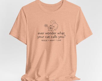 Ever Wonder What Your Cat Calls You T-Shirt | Rescue Adopt Love kitty design