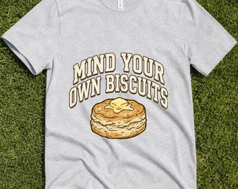 Mind Your Own Biscuits Funny Southern T-Shirt, Sarcastic Brunch Foodie Tee, Butter Biscuit Comfort Food Gift