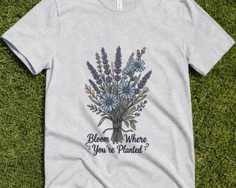 Bloom Where You're Planted T-Shirt, Inspirational Floral Tee, Cottagecore Botanical Shirt, Rustic Lavender Flower Gift for Her