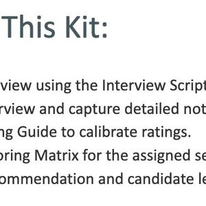 May include: A white document with the heading How To Use This Kit: followed by a bulleted list: Prepare the interview using the Interview Script and Notes document. Conduct the interview and capture detailed notes. Review the Scoring Guide to calibrate ratings. Complete the Scoring Matrix for the assigned sections. Align on final recommendation and candidate level.