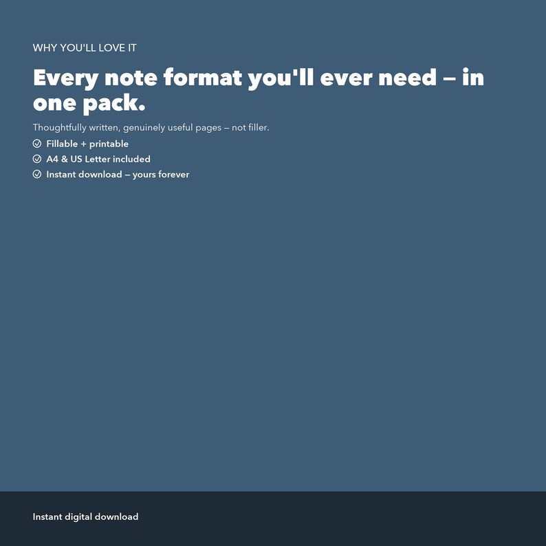 Op de afbeelding: Een donkerblauwe digitale afbeelding met witte tekst: WHY YOU'LL LOVE IT, Every note format you'll ever need &ndash; in one pack. Thoughtfully written, genuinely useful pages &ndash; not filler. Fillable + printable, A4 & US Letter included, Instant download &ndash; yours forever. Instant digital download.