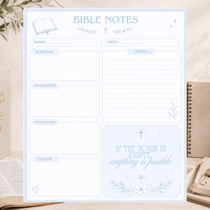 May include: A light blue and white Bible study note sheet featuring the title BIBLE NOTES, sections for book, date, scripture, observation, application, and prayer, and the text IF THE TOMB IS EMPTY, anything is possible with floral accents.