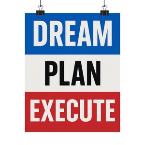 May include: A rectangular wall poster featuring three horizontal color blocks. The top blue section displays the white text DREAM, the middle white section shows the black text PLAN, and the bottom red section features the white text EXECUTE.