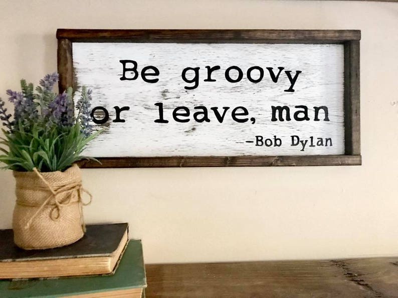 Be Groovy Or Leave Man Bob Dylan