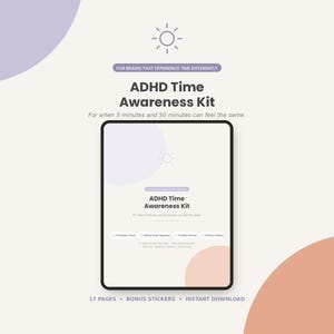 May include: A digital ADHD Time Awareness Kit displayed on a tablet screen. The text reads: For brains that experience time differently, ADHD Time Awareness Kit, For when 5 minutes and 50 minutes can feel the same. Includes 17 pages and bonus stickers.