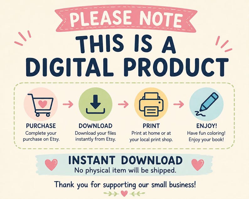 May include: A digital product information graphic with a cream background. The text reads: PLEASE NOTE THIS IS A DIGITAL PRODUCT. It includes four icons: a shopping cart, a download arrow, a printer, and a pencil. Text below reads: INSTANT DOWNLOAD. No physical item will be shipped. Thank you for supporting our small business.