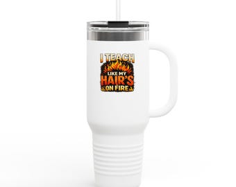 I Teach Like My Hair's On Fire Travel Mug | Teacher Humor 40oz Insulated