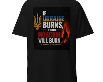 If Ukraine Burns, Your Moscow Will Burn T-Shirt