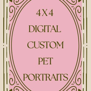 May include: A rectangular graphic with a light pink oval center enclosed by a dark olive green decorative border. The text 4X4 DIGITAL CUSTOM PET PORTRAITS is centered in dark olive green lettering within the oval frame against a light background.