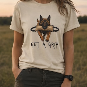 Get A Grip Shirt, K9 Handler T-Shirt, Bite Work Dog Tee, Protection Dog Shirt, Working Dog Apparel, Maligator Gift, Dog Sport Tee