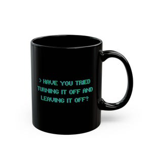 Funny IT Mug, Have You Tried Turning It Off and Leaving It Off, Tech Support Gift, Sysadmin Mug, Geek Coffee Cup