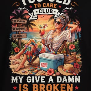 May include: A black t-shirt featuring a graphic of a person relaxing on a beach chair with a cocktail. The text reads TOO OLD TO CARE CLUB, NO SCHEDULE, NO REMINDERS, NO REGRETS, OUT OF OFFICE, GOOD TIMES, and MY GIVE A DAMN IS BROKEN.