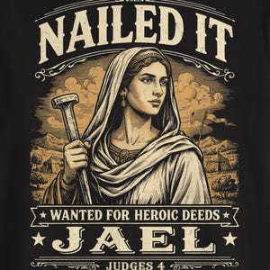 May include: A black t-shirt featuring a graphic illustration of a person in a head covering holding a large nail. The text reads NAILED IT, WANTED FOR HEROIC DEEDS, JAEL, and JUDGES 4. The design uses a tan and cream color palette on a black background.