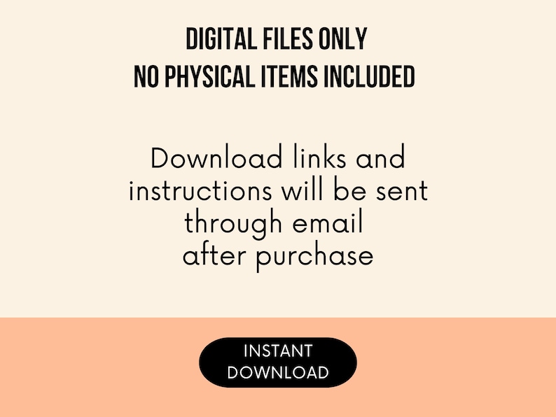 May include: A digital graphic with a cream background and a peach-colored bottom bar. The text reads: DIGITAL FILES ONLY, NO PHYSICAL ITEMS INCLUDED, Download links and instructions will be sent through email after purchase, INSTANT DOWNLOAD.