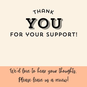 May include: A rectangular thank you card with a cream-colored top section featuring the black text THANK YOU FOR YOUR SUPPORT! and a peach-colored bottom section with the black script text We'd love to hear your thoughts. Please leave us a review!