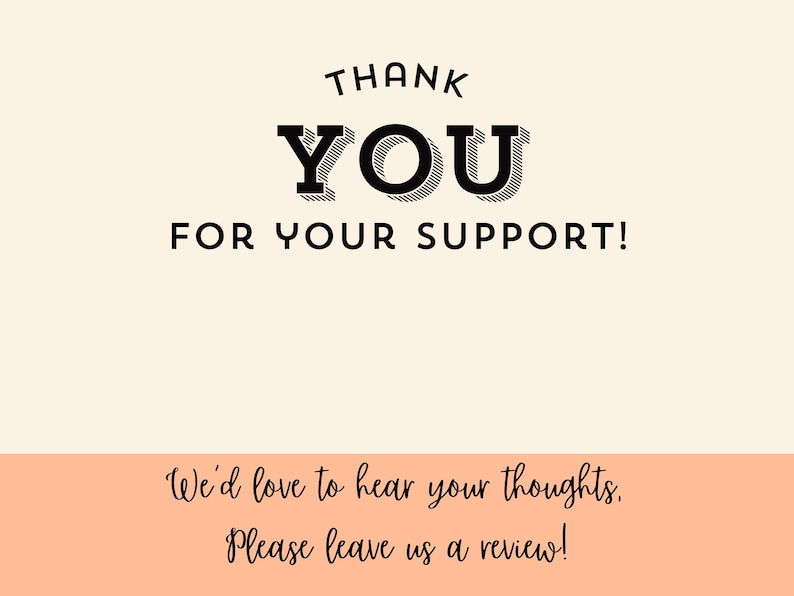 May include: A rectangular thank you card with a cream-colored top section featuring the black text THANK YOU FOR YOUR SUPPORT! and a peach-colored bottom section with the black script text We'd love to hear your thoughts. Please leave us a review!