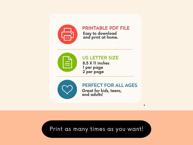 May include: A digital information graphic featuring three circular icons in red, green, and blue. The text reads: PRINTABLE PDF FILE, US LETTER SIZE 8.5 X 11 inches, 1 per page, 2 per page, PERFECT FOR ALL AGES, and Print as many times as you want!