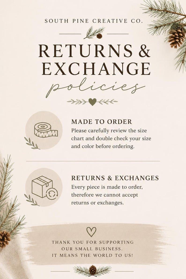 Pu&ograve; includere: Un documento di policy intitolato SOUTH PINE CREATIVE CO. RETURNS & EXCHANGE policies. Include sezioni per MADE TO ORDER con un'icona di metro a nastro e RETURNS & EXCHANGES con un'icona di scatola, oltre a una nota di ringraziamento.