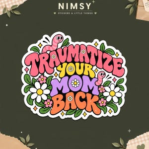 May include: A die-cut sticker featuring the text TRAUMATIZE YOUR MOM BACK in bold, colorful, retro-style lettering. The design includes two pink worms, white daisies with yellow centers, small pink flowers, and green leaves on a white background.