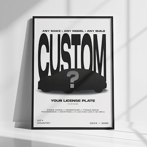 May include: A black and white framed poster featuring the text ANY MAKE ANY MODEL ANY BUILD CUSTOM with a silhouette of a car containing a question mark. Below are fields for YOUR LICENSE PLATE, YOUR NAME, engine specs, and location.