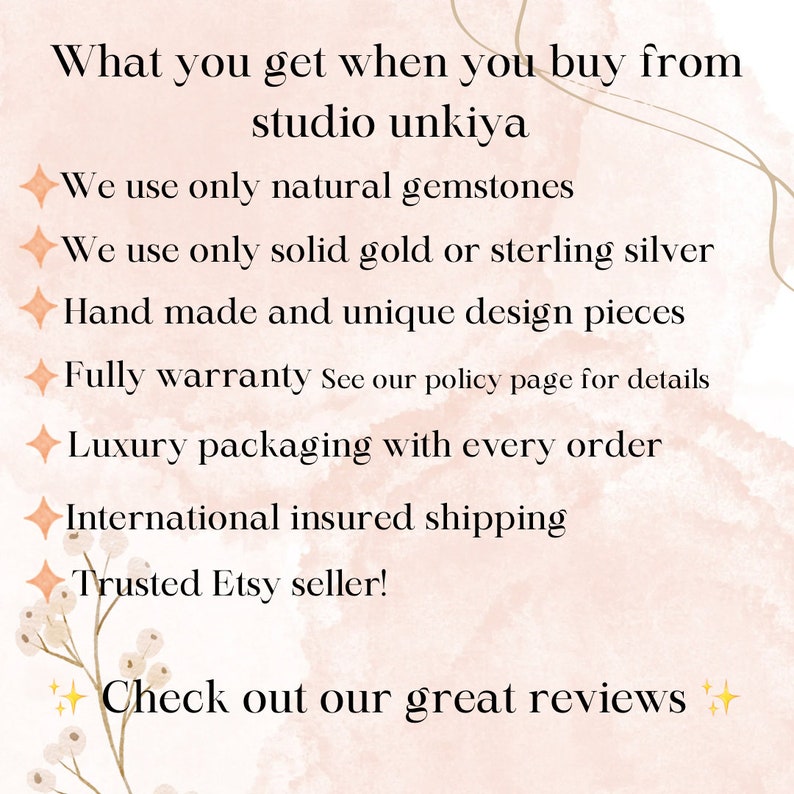 May include: A pink and white background with gold text that reads "What you get when you buy from studio unkiya". The text lists the following: We use only natural gemstones, We use only solid gold or sterling silver, Hand made and unique design pieces, Fully warranty See our policy page for details, Luxury packaging with every order, International insured shipping, Trusted Etsy seller! Check out our great reviews.