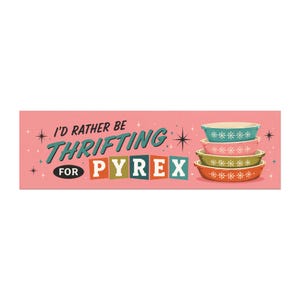 May include: A rectangular pink sticker featuring the text I'D RATHER BE THRIFTING FOR PYREX in black, teal, and multi-colored block letters. To the right, a stack of four colorful bowls with white snowflake patterns sits on the pink background.
