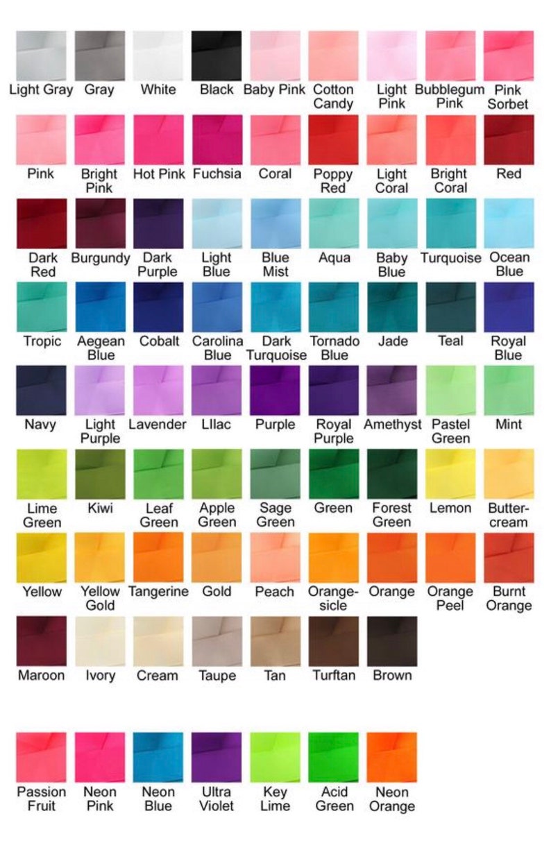 May include: A color chart with 60 different colors, including light gray, gray, white, black, baby pink, cotton candy, light pink, bubblegum pink, pink sorbet, pink, bright pink, hot pink, fuchsia, coral, poppy red, light coral, bright coral, red, dark red, burgundy, dark purple, light blue, blue mist, aqua, baby blue, turquoise, ocean blue, tropic, aegean blue, cobalt, carolina blue, dark turquoise, tornado blue, jade, teal, royal blue, navy, light purple, lavender, lilac, purple, royal purple, amethyst, pastel green, mint, lime green, kiwi, leaf green, apple green, sage green, green, forest green, lemon, butter-cream, yellow, yellow gold, tangerine, gold, peach, orange-sicle, orange, orange peel, burnt orange, maroon, ivory, cream, taupe, tan, turftan, brown, passion fruit, neon pink, neon blue, ultra violet, key lime, acid green, neon orange.