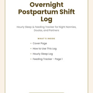 May include: A printable planner titled Overnight Postpartum Shift Log, an hourly sleep and feeding tracker for night nannies, doulas, and partners. It lists contents including a cover page, how to use this log, hourly sleep log, and feeding tracker page 1.