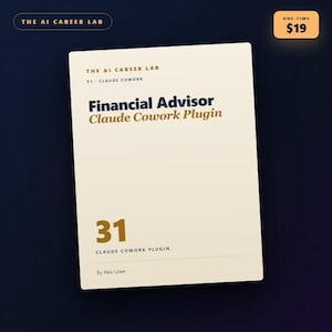 May include: A rectangular digital document titled The AI Career Lab Financial Advisor Claude Cowork Plugin. The text includes V1 Claude Cowork, the number 31, and the author name By Alex Lowe. The design features dark blue and gold text on a cream background.