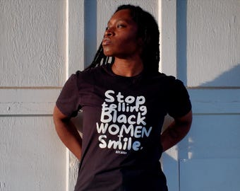 Black Women Empowerment T-shirt | Stop Telling Black Women To Smile Tee