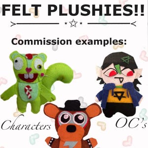 Puede incluir: Tres peluches de fieltro hechos a mano mostrados como ejemplos de encargo. El texto dice CUSTOM DESIGN FELT PLUSHIES!! Commission examples: Characters, OC's, Fandoms. Los peluches incluyen una ardilla verde, un oso marr&oacute;n y una figura.