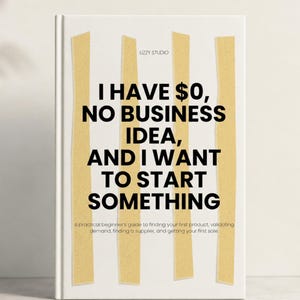 Op de afbeelding: Een wit hardcover boek met de titel I HAVE $0, NO BUSINESS IDEA, AND I WANT TO START SOMETHING van LIZZY STUDIO. De kaft bevat vier verticale beige gestructureerde stroken en de ondertitel A practical beginner's guide to finding your first.