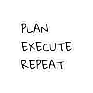 May include: A die-cut sticker featuring the black text PLAN, EXECUTE, and REPEAT arranged in three separate lines. Each word is written in a simple, hand-drawn style font with a thin white border outlining the shape of the letters.
