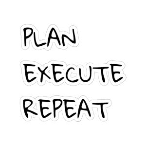 May include: A die-cut sticker featuring the black text PLAN, EXECUTE, and REPEAT arranged in three separate lines. Each word is written in a bold, hand-drawn style font with a white border outlining the letters, creating a clean and simple design.