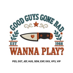 May include: An embroidery design featuring a knife with a heart, surrounded by teal leaves and orange stars. The text reads GOOD GUYS GONE BAD, EST 1988, and WANNA PLAY? File formats listed are PES, DST, JEF, HUS, SEW, EXP, XXX, VP3, and VIP.